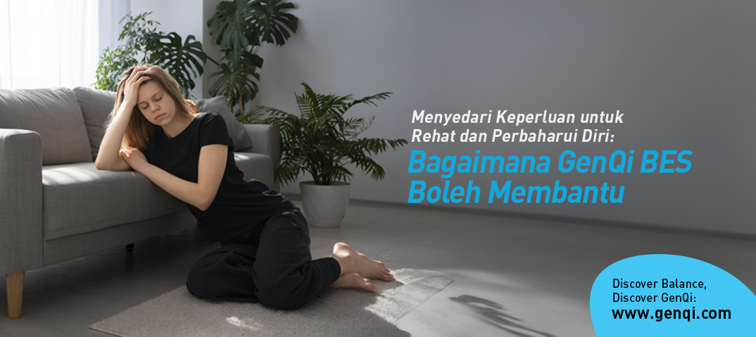 Menyedari Keperluan untuk Rehat dan Perbaharui Diri: Bagaimana GenQi BES Boleh Membantu